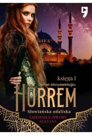 Tajemnice dworu sułtana: Hürrem. Słowiańska odaliska. Księga I