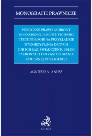 Publiczne prawo ochrony konkurencji a nowe techniki i technologie na przykładzie wykorzystania danych lub ich baz świadczenia usług cyfrowych lub zastosowania sztucznej inteligencji