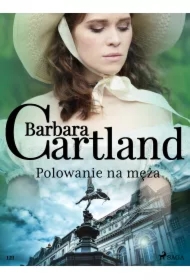 Polowanie na męża - Ponadczasowe historie miłosne Barbary Cartland