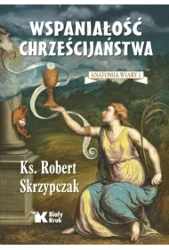 Anatomia wiary T.1 Wspaniałość chrześcijaństwa