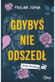 Gdybyś nie odszedł. Heartbroken. Tom 2