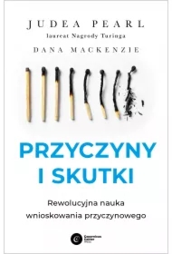 Przyczyny i skutki. Rewolucyjna nauka wnioskowania przyczynowego