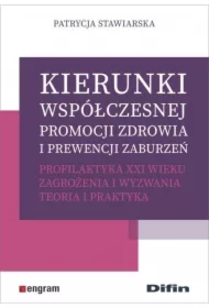 Kierunki współczesnej promocji zdrowia i prewencji zaburzeń. Profilaktyka XXI wieku. Zagrożenia i wyzwania. Teoria i praktyka.