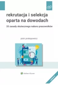 Rekrutacja i selekcja oparta na dowodach. 33 zasady skutecznego naboru pracowników