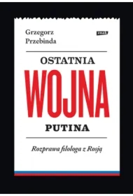Ostatnia wojna Putina. Rozprawa filologa z Rosją