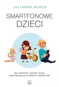 Smartfonowe dzieciaki. Dla rodziców, których dzieci wychowuja się w świecie smartfonów