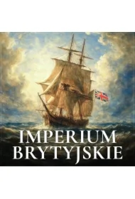 Imperium brytyjskie. Jak funkcjonowało i dlaczego upadło?
