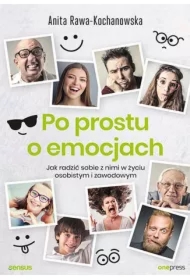 Po prostu o emocjach. Jak radzić sobie z nimi w życiu osobistym i zawodowym