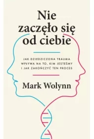Nie zaczęło się od ciebie. Jak dziedziczona trauma wpływa na to, kim jesteśmy i jak zakończyć ten proces