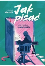 Jak pisać, żeby napisać swoją książkę