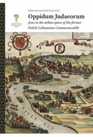 Oppidum Judaeorum. Jews in the urban space of the former Polish-Lithuanian Commonwealth