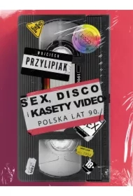 Sex, disco i kasety video. Polska lat 90.