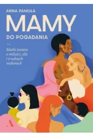 Mamy do pogadania. Matki świata o miłości, sile i trudnych wyborach