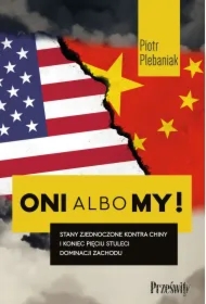 Stany Zjednoczone kontra Chiny i koniec pięciu stuleci dominacji Zachodu. Oni albo my! Tom 1