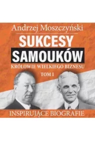 Sukcesy samouków - Królowie wielkiego biznesu. Tom 1