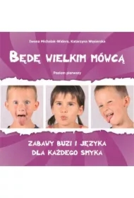 Będę wielkim mówcą. Poziom 1 Zabawy buzi i języka