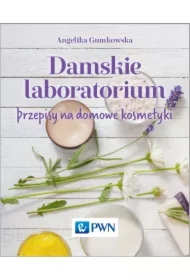 Damskie laboratorium. Przepisy na domowe kosmetyki