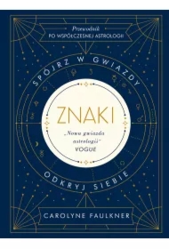 Znaki. Spójrz w gwiazdy. Okryj siebie. Przewodnik po współczesnej astrologii