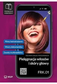 Pielęgnacja włosów i skóry głowy. Kwalifikacja FRK.01. Podręcznik hybrydowy do nauki zawodu technik usług fryzjerskich. Część 1
