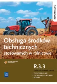 Obsługa środków technicznych stosowanych w rolnictwie. Kwalifikacja R.3.3. Podręcznik do zawodu rolnik, technik rolnik, technik agrobiznesu