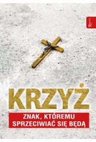 Krzyż znak, którem sprzeciwiać się będą