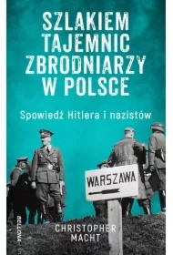 Szlakiem tajemnic zbrodniarzy w Polsce. Spowiedź Hitlera i nazistów