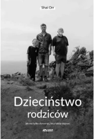 Dzieciństwo rodziców. Jak nie tylko dorosnąć, lecz także dojrzeć