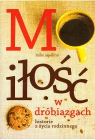 Miłość w drobiazgach. Historie z życia rodzinnego