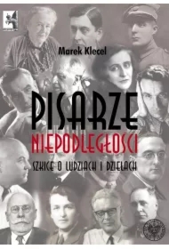 Pisarze Niepodległości. Szkice o ludziach i dzieła