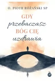 Gdy przebaczasz, Bóg cię uzdrawia