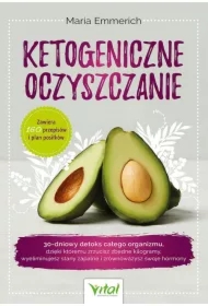 Ketogeniczne oczyszczanie. 30-dniowy detoks całego organizmu, dzięki któremu zrzucisz zbędne kilogramy, wyeliminujesz stany zapalne i zrównoważysz swoje hormony