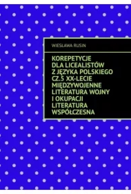 Korepetycje dla licealistów z języka polskiego. Część 5. XX-lecie międzywojenne Literatura wojny i okupacji Literatura współczesna