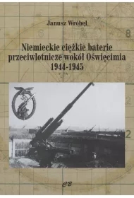 Niemieckie ciężkie baterie przeciwlotnicze wokół Oświęcimia 1944-1945