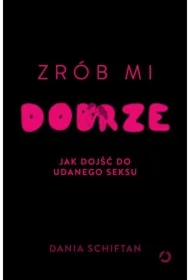 Zrób mi dobrze. Jak dojść do udanego seksu