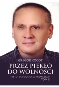 Przez piekło do wolności. Historia Polaka w Niemczech. Tom 2