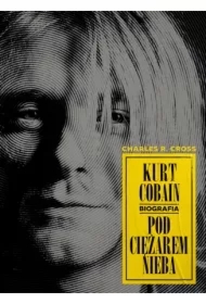 Kurt Cobain. Pod ciężarem nieba.
