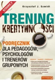 Trening kreatywności. Podręcznik dla pedagogów, psychologów i trenerów grupowych
