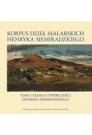 Korpus dzieł malarskich Henryka Siemiradzkiego. Głosy o twórczości Henryka Siemiradzkiego. Tom 3