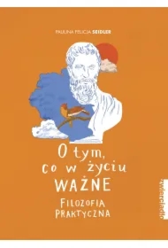 O tym, co w życiu ważne. Filozofia praktyczna