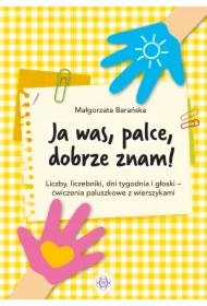 Ja was, palce, dobrze znam! Liczby, liczebniki, dni tygodnia i głoski - ćwiczenia paluszkowe z wierszykami