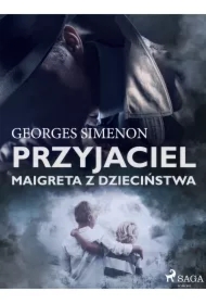 Przyjaciel Maigreta z dzieciństwa. Komisarz Maigret. Tom 69