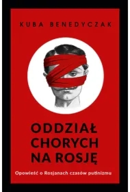 Oddział chorych na Rosję. Opowieść o Rosjanach czasów putinizmu