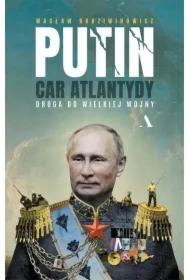 Putin, car Atlantydy. Droga do wielkiej wojny