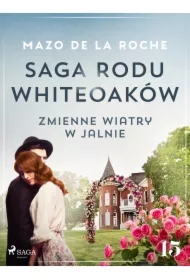 Saga rodu Whiteoaków 15 - Zmienne wiatry w Jalnie