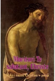 Morituri Te salutant, Christe. Męka i śmierć...