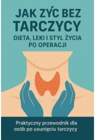 Jak żyć bez tarczycy. Dieta, leki i styl życia po operacji