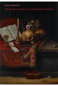 Obrazowanie natury w nowożytnym Gdańsku. O kulturze kolekcjonerskiej miasta