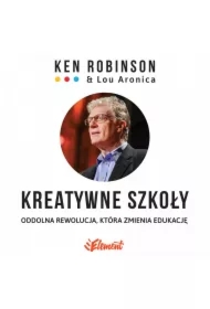 Kreatywne szkoły. Oddolna rewolucja, która zmienia edukację