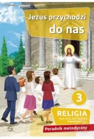 Jezus przychodzi do nas 3. Religia dla trzeciej klasy szkoły podstawowej. Poradnik metodyczny