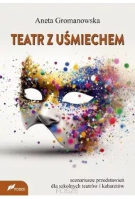 Teatr z uśmiechem Scenariusze przedstawień dla szkolnych teatrów i kabaretów
